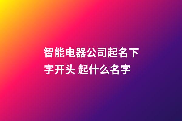 智能电器公司起名下字开头 起什么名字-第1张-公司起名-玄机派